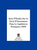 Serie D'Etudes Sur Le Droit D'Association: Dans Le Legislations Etrangeres (1899)