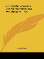 Griechische Urkunden Der Papyrussammlung Zu Leipzig V1 (1906)
