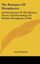 The Romance Of Metaphysics: An Introduction To The History, Theory And Psychology Of Modern Metaphysics (1946)