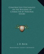 Constructive Psychology or the Building of Character by Personal Effort