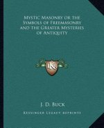 Mystic Masonry or the Symbols of Freemasonry and the Greater Mysteries of Antiquity
