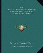 The Magical Writings of Thomas Vaughan Also Known as Eugenius Philalethes