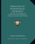 Principles of Astrological Geomancy: The Art of Divining by Punctuation According to Cornelius Agrippa and Others