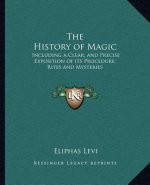 The History of Magic: Including a Clear, and Precise Exposition of Its Procedure, Rites and Mysteries