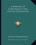 A Manual of Cartomancy and Occult Divination