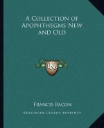 A Collection of Apophthegms New and Old a Collection of Apophthegms New and Old