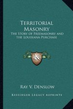Territorial Masonry: The Story of Freemasonry and the Louisiana Purchase