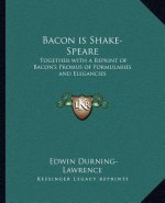 Bacon Is Shake-Speare: Together with a Reprint of Bacon's Promus of Formularies and Elegancies