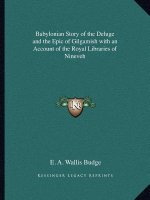 Babylonian Story of the Deluge and the Epic of Gilgamish with an Account of the Royal Libraries of Nineveh