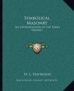 Symbolical Masonry: An Interpretation of the Three Degrees