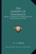 The Garden of Fragrance: Being a Complete Translation of the Bostan of Sadi