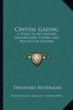 Crystal Gazing: A Study in the History, Distribution, Theory and Practice of Scrying
