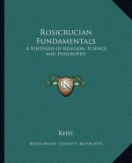 Rosicrucian Fundamentals: A Synthesis of Religion, Science, and Philosophy