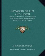 Raymond or Life and Death: With Examples of the Evidence for Survival of Memory and Affection After Death