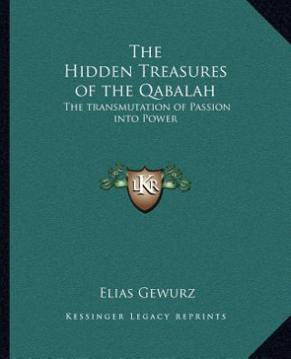 The Hidden Treasures of the Qabalah the Hidden Treasures of the Qabalah: The Transmutation of Passion Into Power the Transmutation of Passion Into Pow