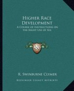 Higher Race Development: A Course of Instructions on the Right Use of Sex a Course of Instructions on the Right Use of Sex