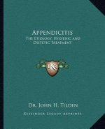 Appendicitis: The Etiology, Hygienic and Dietetic Treatment the Etiology, Hygienic and Dietetic Treatment