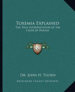 Toxemia Explained: The True Interpretation of the Cause of Disease