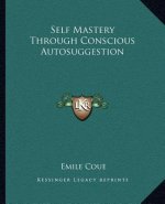 Self Mastery Through Conscious Autosuggestion