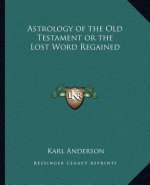 Astrology of the Old Testament or the Lost Word Regained