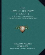 The Law of the New Thought: A Study of Fundamental Principles and Their Application