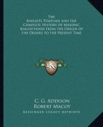 The Knights Templars and the Complete History of Masonic Knighthood from the Origin of the Orders to the Present Time