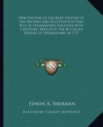 New Edition of the Brief History of the Ancient and Accepted Scottish Rite of Freemasonry Together with a Historic Sketch of the So-Called Revival of