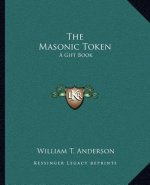 The Masonic Token the Masonic Token: A Gift Book a Gift Book