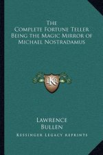 The Complete Fortune Teller Being the Magic Mirror of Michael Nostradamus
