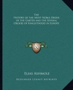 The History of the Most Noble Order of the Garter and the Several Orders of Knighthood in Europe
