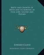 Birth and Growth of Myth and Its Survival in Folk Lore, Legend and Dogma