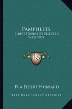 Pamphlets: Elbert Hubbard's Selected Writings: V1