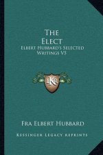 The Elect: Elbert Hubbard's Selected Writings V5