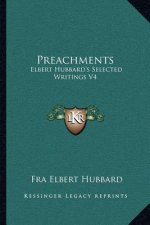 Preachments: Elbert Hubbard's Selected Writings V4