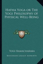 Hatha Yoga or the Yogi Philosophy of Physical Well-Being