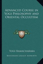 Advanced Course in Yogi Philosophy and Oriental Occultism