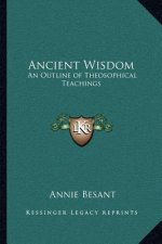 Ancient Wisdom: An Outline of Theosophical Teachings