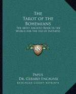 The Tarot of the Bohemians: The Most Ancient Book in the World for the Use of Initiates