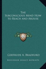 The Subconscious Mind How to Reach and Arouse