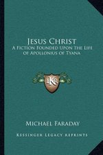 Jesus Christ: A Fiction Founded Upon the Life of Apollonius of Tyana