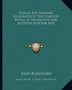 Scotch Rite Masonry Illustrated V1 the Complete Ritual of the Ancient and Accepted Scottish Rite