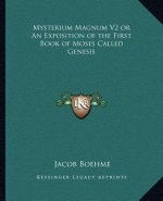 Mysterium Magnum V2 or an Exposition of the First Book of Moses Called Genesis