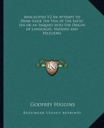 Anacalypsis V2 an Attempt to Draw Aside the Veil of the Saitic Isis or an Inquiry Into the Origin of Languages, Nations and Religions