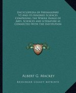 Encyclopedia of Freemasonry V2 and Its Kindred Sciences Comprising the Whole Range of Arts, Sciences and Literature as Connected with the Institution