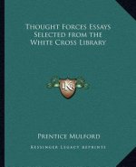 Thought Forces Essays Selected from the White Cross Library