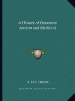 A History of Ornament Ancient and Medieval