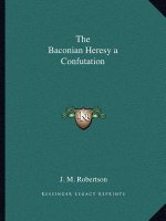 The Baconian Heresy a Confutation