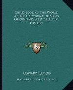 Childhood of the World a Simple Account of Man's Origin and Early Spiritual History