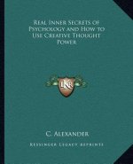 Real Inner Secrets of Psychology and How to Use Creative Thought Power
