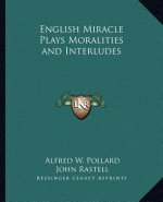 English Miracle Plays Moralities and Interludes